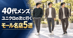 40代メンズがユニクロの次に行くべきモール名店5選と正解コーデ