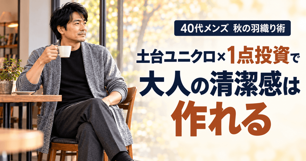 土台ユニクロ×1点投資で大人の清潔感は作れる